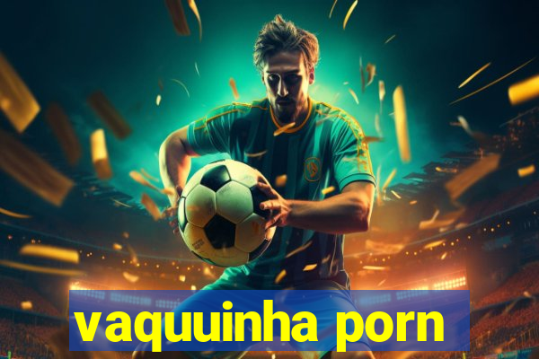 vaquuinha porn